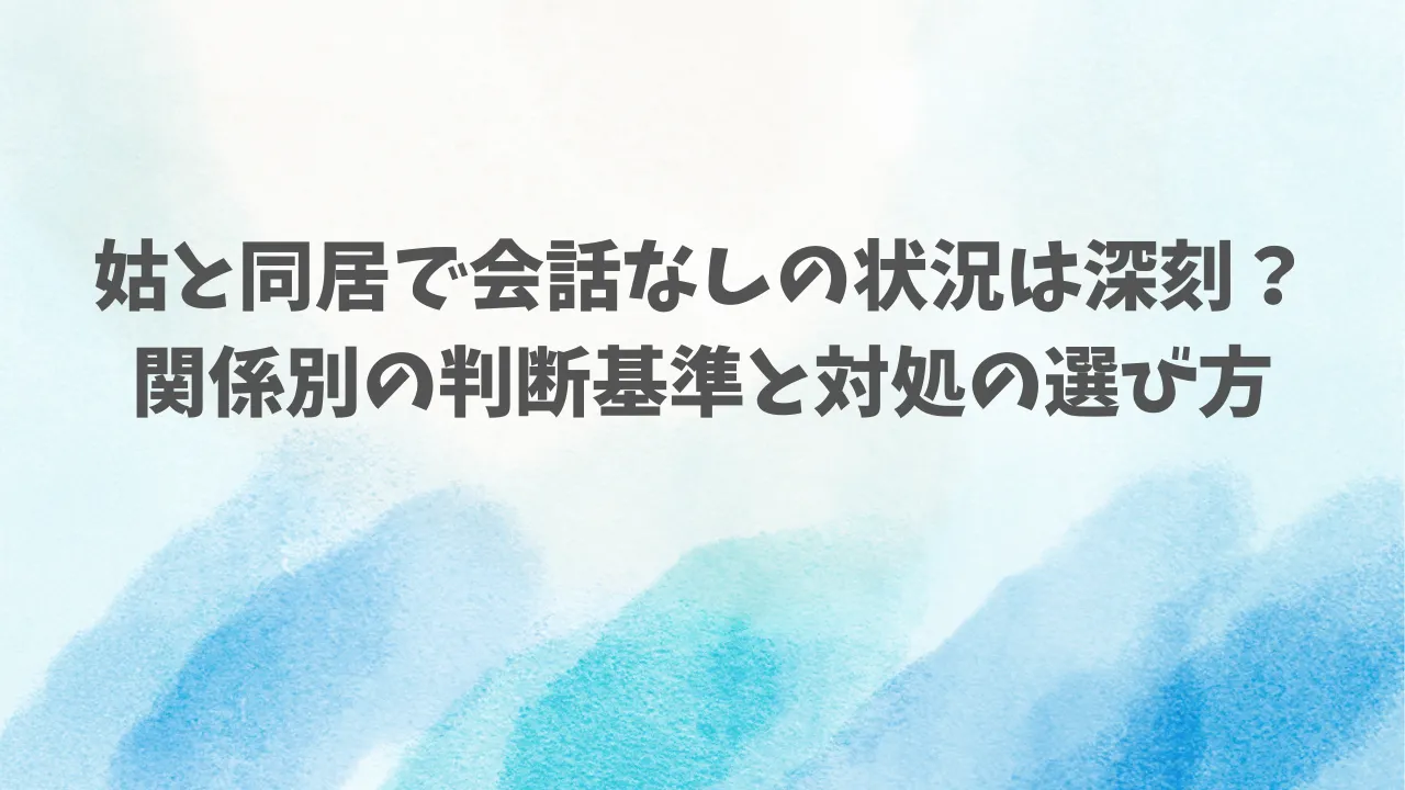 姑と同居で会話なしの状況は深刻？関係別の判断基準と対処の選び方
